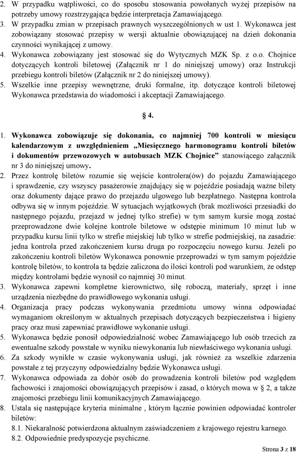 Wykonawca zobowiązany jest stosować się do Wytycznych MZK Sp. z o.o. Chojnice dotyczących kontroli biletowej (Załącznik nr 1 do niniejszej umowy) oraz Instrukcji przebiegu kontroli biletów (Załącznik nr 2 do niniejszej umowy).