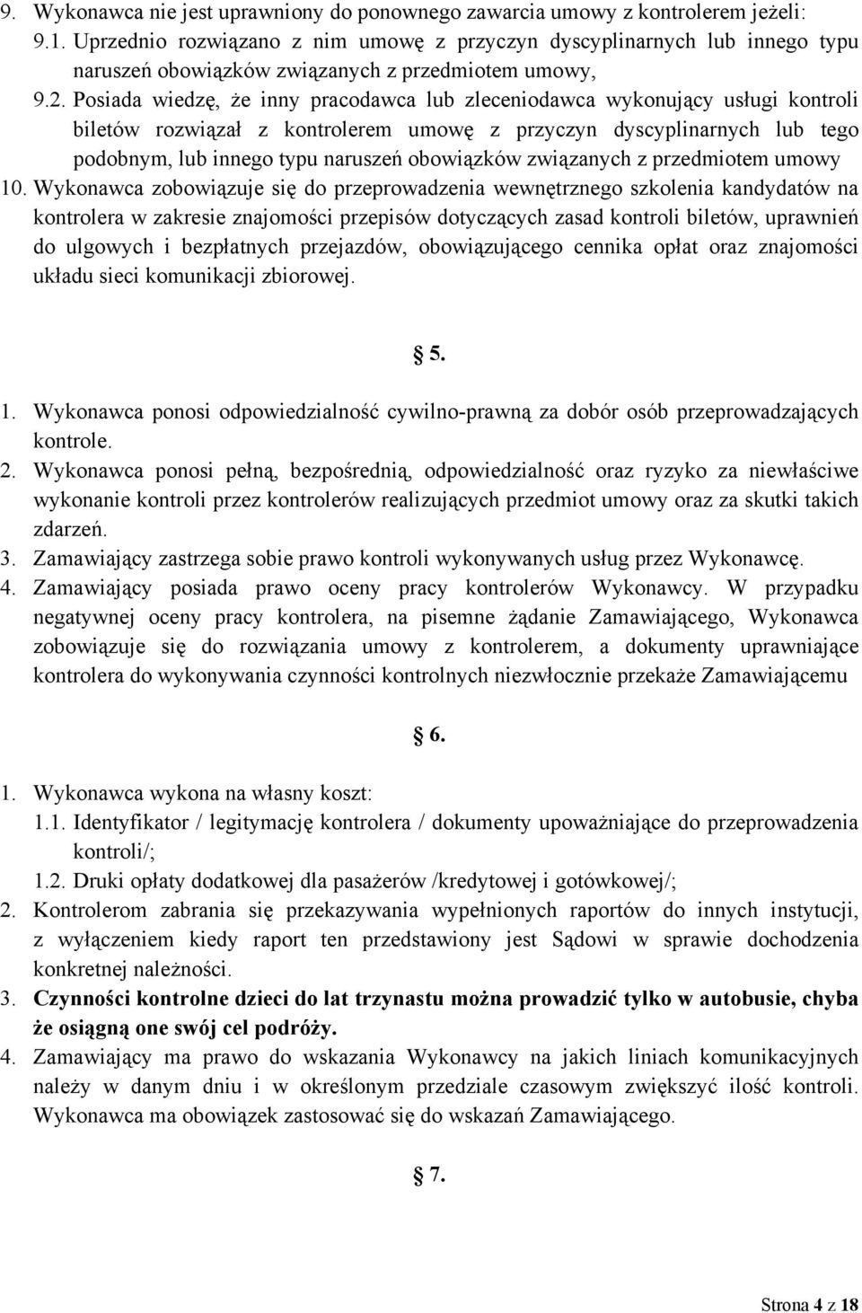 Posiada wiedzę, że inny pracodawca lub zleceniodawca wykonujący usługi kontroli biletów rozwiązał z kontrolerem umowę z przyczyn dyscyplinarnych lub tego podobnym, lub innego typu naruszeń obowiązków