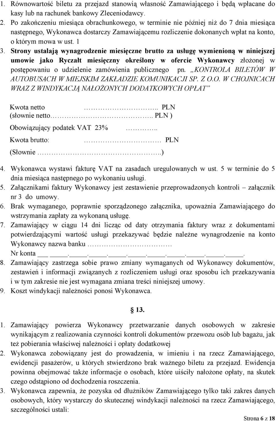 Strony ustalają wynagrodzenie miesięczne brutto za usługę wymienioną w niniejszej umowie jako Ryczałt miesięczny określony w ofercie Wykonawcy złożonej w postępowaniu o udzielenie zamówienia