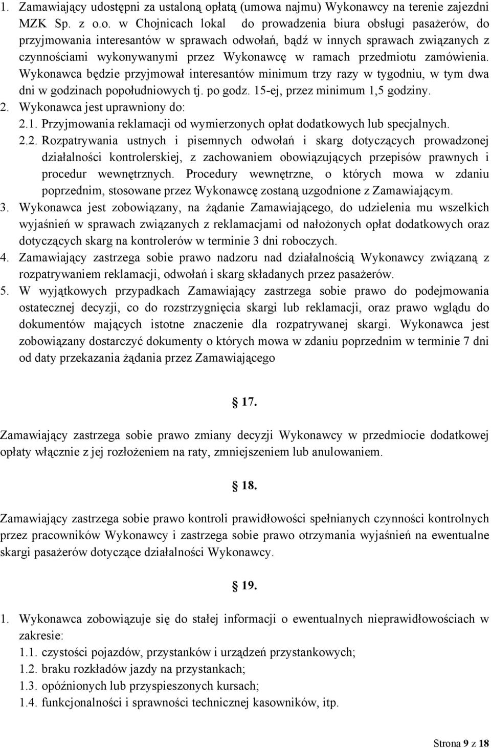 ą opłatą (umowa najmu) Wykonawcy na terenie zajezdni MZK Sp. z o.o. w Chojnicach lokal do prowadzenia biura obsługi pasażerów, do przyjmowania interesantów w sprawach odwołań, bądź w innych sprawach