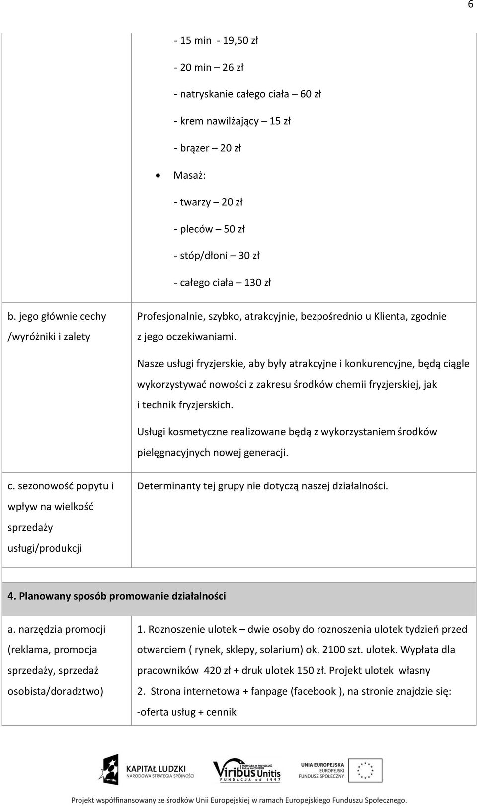 Nasze usługi fryzjerskie, aby były atrakcyjne i konkurencyjne, będą ciągle wykorzystywać nowości z zakresu środków chemii fryzjerskiej, jak i technik fryzjerskich.