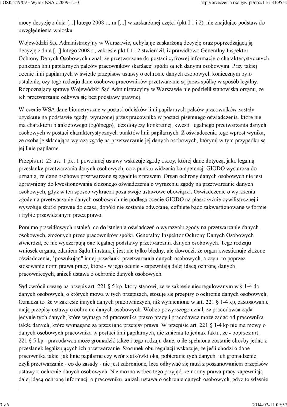 , zakresie pkt I 1 i 2 stwierdził, iż prawidłowo Generalny Inspektor Ochrony Danych Osobowych uznał, że przetworzone do postaci cyfrowej informacje o charakterystycznych punktach linii papilarnych