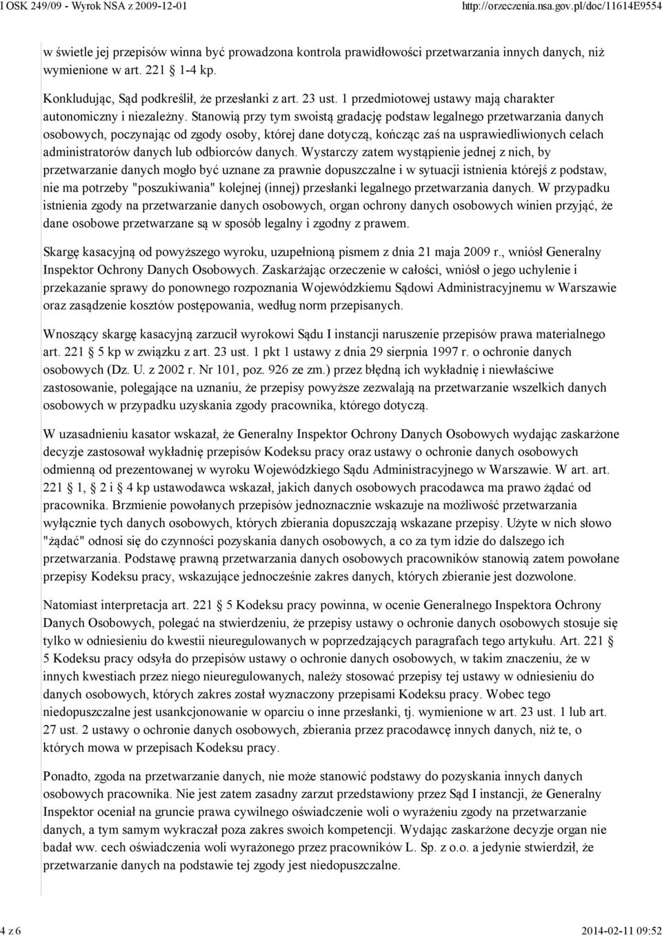 Stanowią przy tym swoistą gradację podstaw legalnego przetwarzania danych osobowych, poczynając od zgody osoby, której dane dotyczą, kończąc zaś na usprawiedliwionych celach administratorów danych