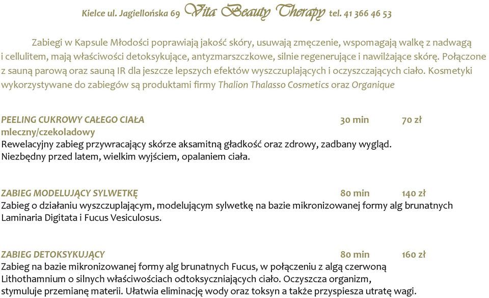 Kosmetyki wykorzystywane do zabiegów są produktami firmy Thalion Thalasso Cosmetics oraz Organique PEELING CUKROWY CAŁEGO CIAŁA 30 min 70 zł mleczny/czekoladowy Rewelacyjny zabieg przywracający