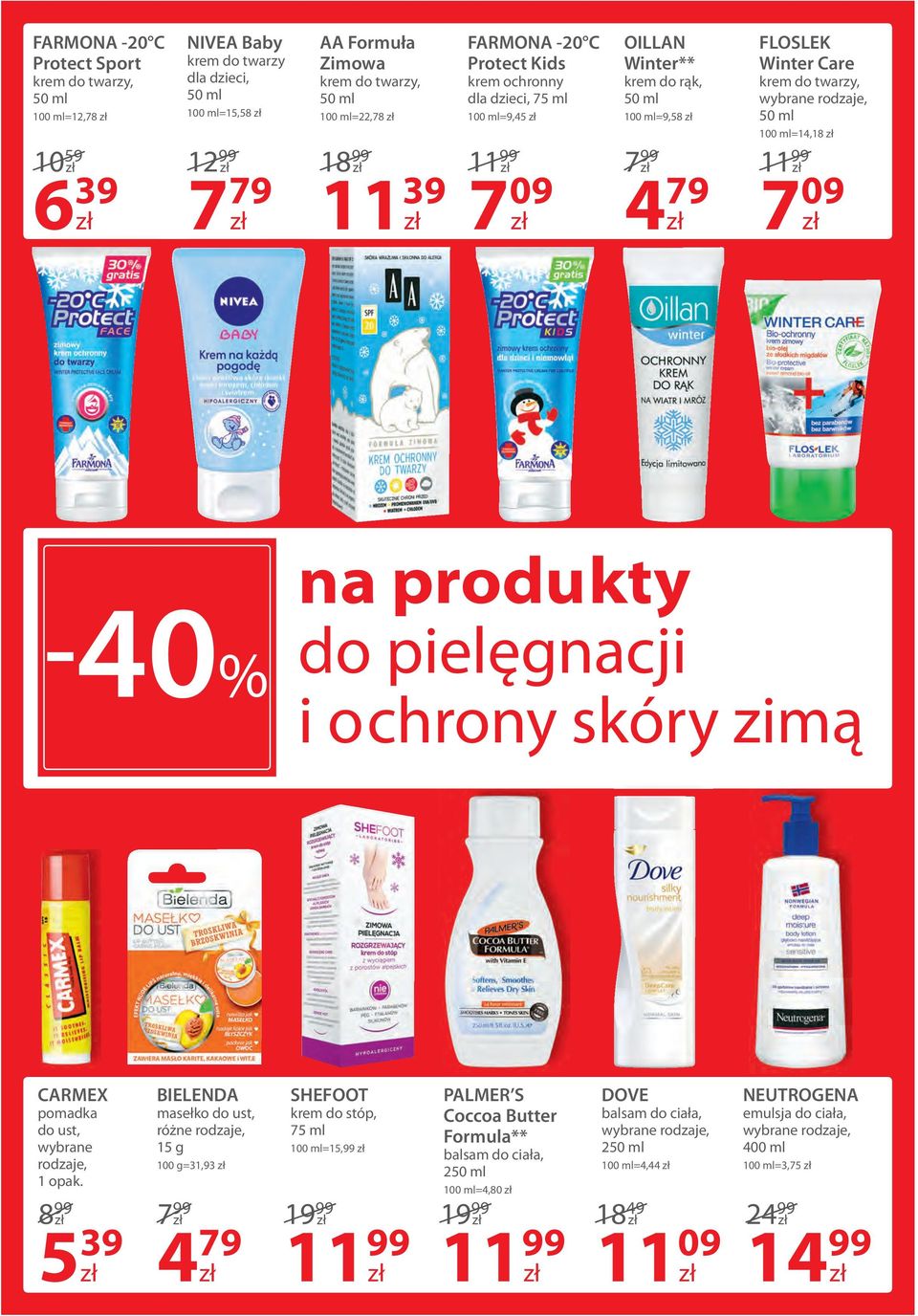 11 7 09-40% na produ kty do pielęgnacji i o chrony skóry zimą CARMEX pomadka do ust, rodzaje, 8 5 39 BIELENDA masełko do ust, 15 g 100 g=31,93 7 4 79 SHEFOOT krem do stóp, 75 ml 100