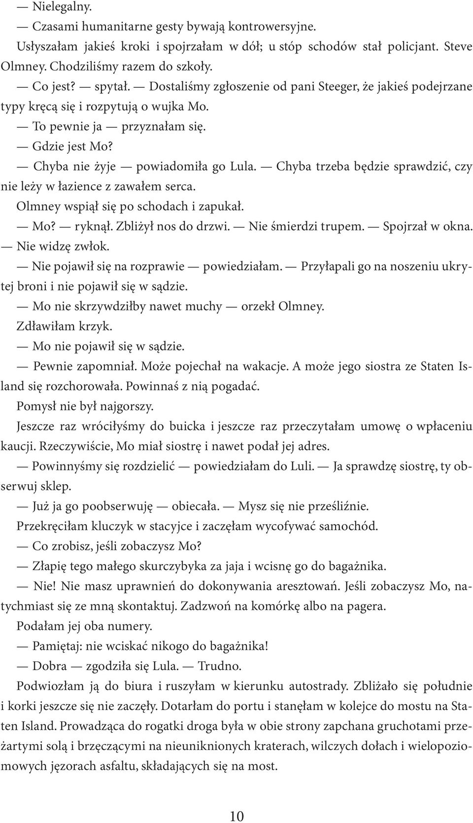 Chyba trzeba będzie sprawdzić, czy nie leży w łazience z zawałem serca. Olmney wspiął się po schodach i zapukał. Mo? ryknął. Zbliżył nos do drzwi. Nie śmierdzi trupem. Spojrzał w okna.