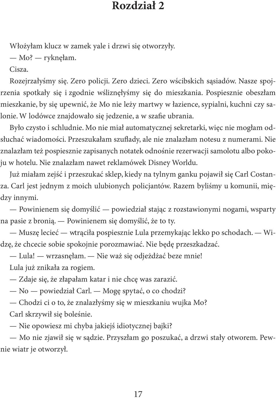 W lodówce znajdowało się jedzenie, a w szafie ubrania. Było czysto i schludnie. Mo nie miał automatycznej sekretarki, więc nie mogłam odsłuchać wiadomości.