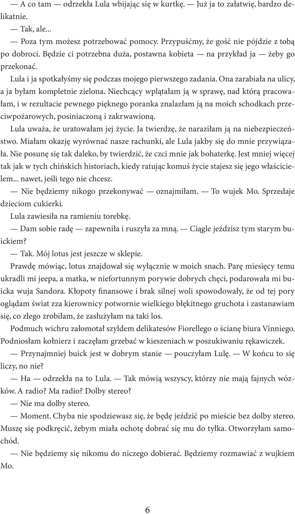 Niechcący wplątałam ją w sprawę, nad którą pracowałam, i w rezultacie pewnego pięknego poranka znalazłam ją na moich schodkach przeciwpożarowych, posiniaczoną i zakrwawioną.