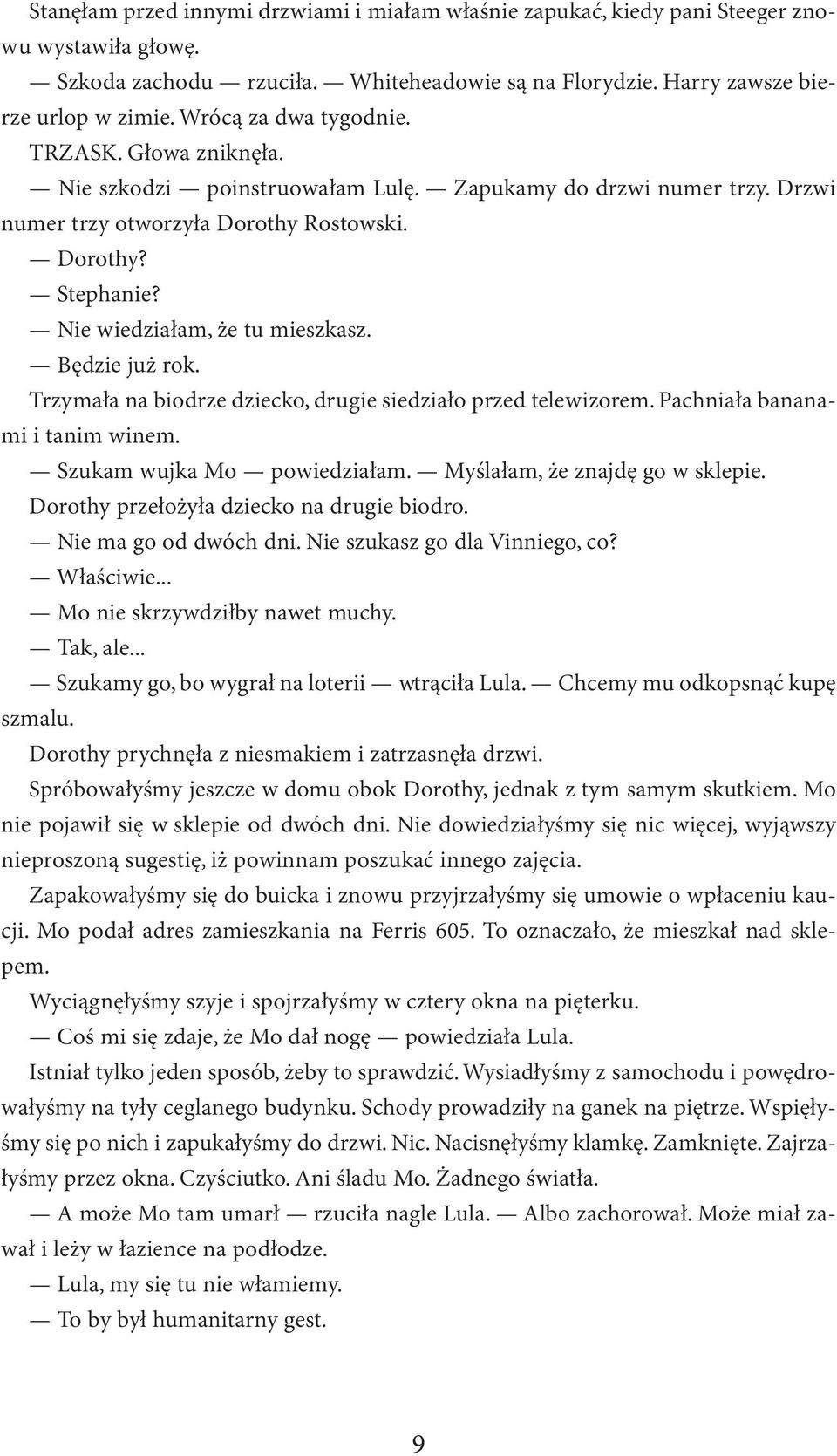 Nie wiedziałam, że tu mieszkasz. Będzie już rok. Trzymała na biodrze dziecko, drugie siedziało przed telewizorem. Pachniała bananami i tanim winem. Szukam wujka Mo powiedziałam.