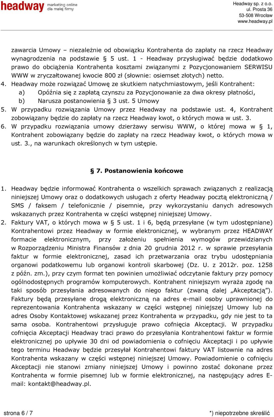 Headway może rozwiązać Umowę ze skutkiem natychmiastowym, jeśli Kontrahent: a) Opóźnia się z zapłatą czynszu za Pozycjonowanie za dwa okresy płatności, b) Narusza postanowienia 3 ust. 5 Umowy 5.