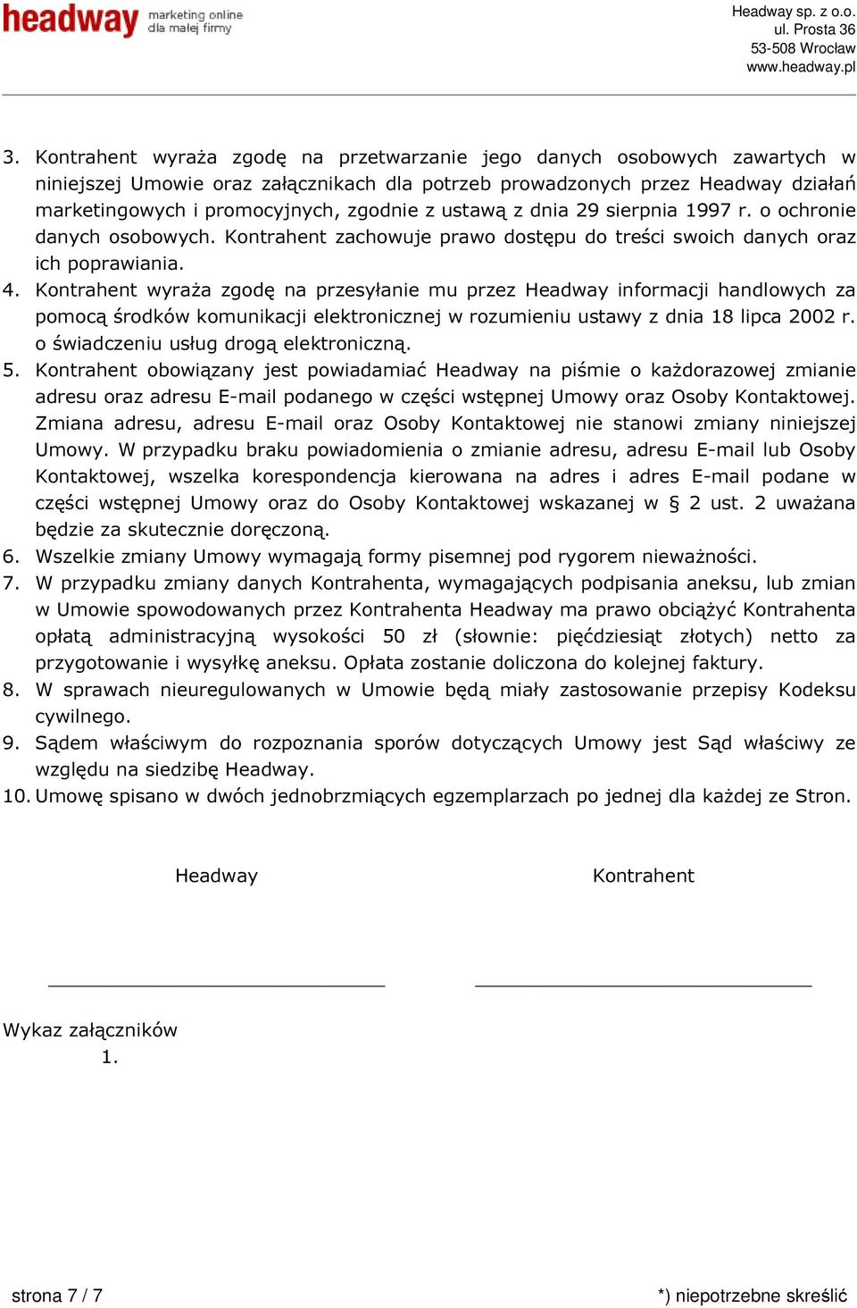 Kontrahent wyraża zgodę na przesyłanie mu przez Headway informacji handlowych za pomocą środków komunikacji elektronicznej w rozumieniu ustawy z dnia 18 lipca 2002 r.