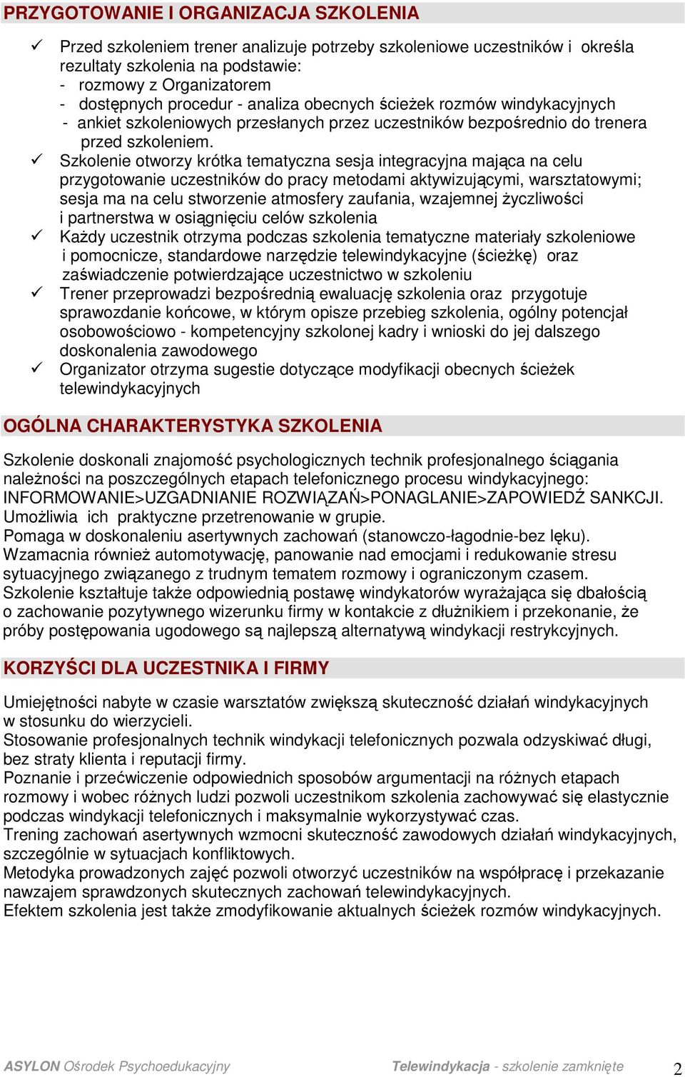 Szkolenie otworzy krótka tematyczna sesja integracyjna mająca na celu przygotowanie uczestników do pracy metodami aktywizującymi, warsztatowymi; sesja ma na celu stworzenie atmosfery zaufania,