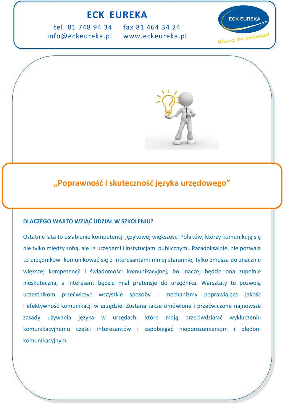 Paradoksalnie, nie pozwala to urzędnikowi komunikować się z interesantami mniej starannie, tylko zmusza do znacznie większej kompetencji i świadomości komunikacyjnej, bo inaczej będzie ona zupełnie