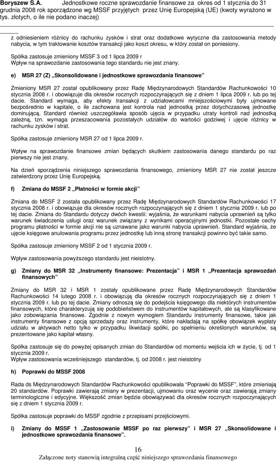 e) MSR 27 (Z) Skonsolidowane i jednostkowe sprawozdania finansowe Zmieniony MSR 27 został opublikowany przez Rad Midzynarodowych Standardów Rachunkowoci 10 stycznia 2008 r.