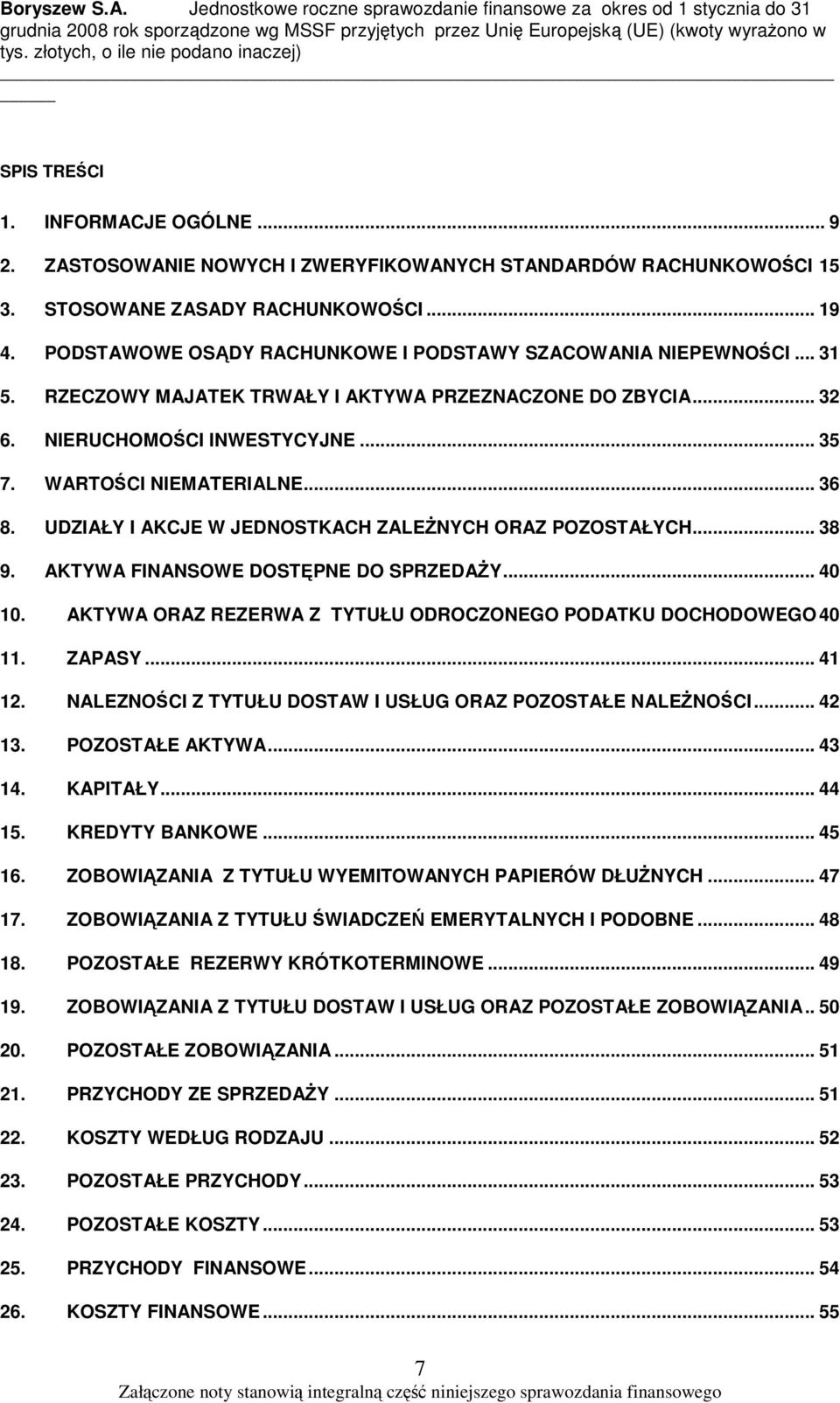 UDZIAŁY I AKCJE W JEDNOSTKACH ZALENYCH ORAZ POZOSTAŁYCH... 38 9. AKTYWA FINANSOWE DOSTPNE DO SPRZEDAY... 40 10. AKTYWA ORAZ REZERWA Z TYTUŁU ODROCZONEGO PODATKU DOCHODOWEGO 40 11. ZAPASY... 41 12.