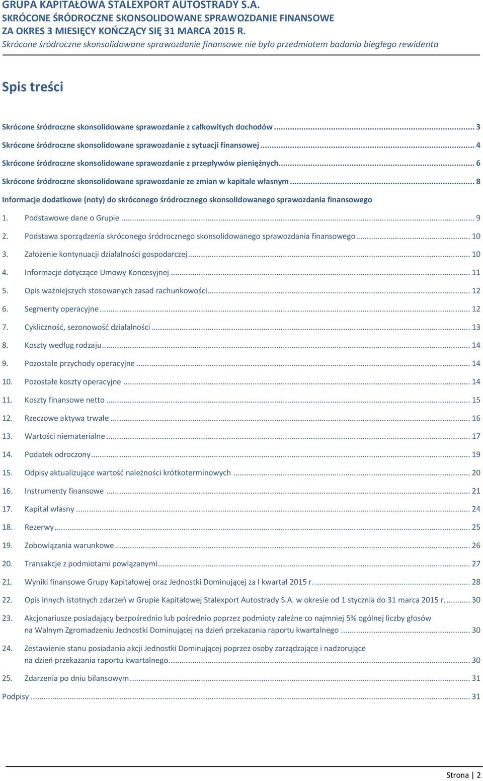 Podstawa sporządzenia skróconego śródrocznego skonsolidowanego sprawozdania finansowego... 10 3. Założenie kontynuacji działalności gospodarczej... 10 4. Informacje dotyczące Umowy Koncesyjnej... 11 5.