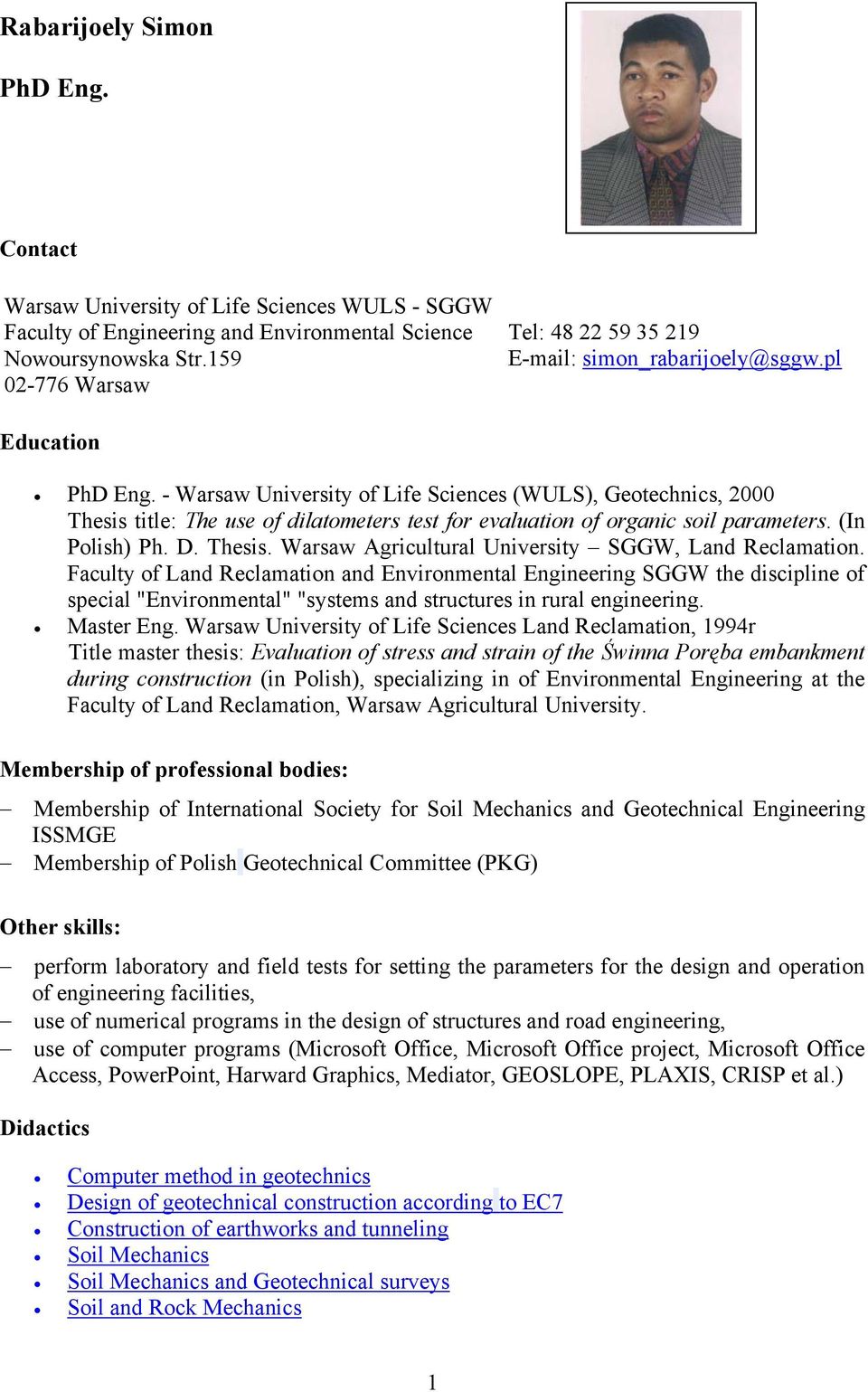 - Warsaw University of Life Sciences (WULS), Geotechnics, 2000 Thesis title: The use of dilatometers test for evaluation of organic soil parameters. (In Polish) Ph. D. Thesis. Warsaw Agricultural University SGGW, Land Reclamation.