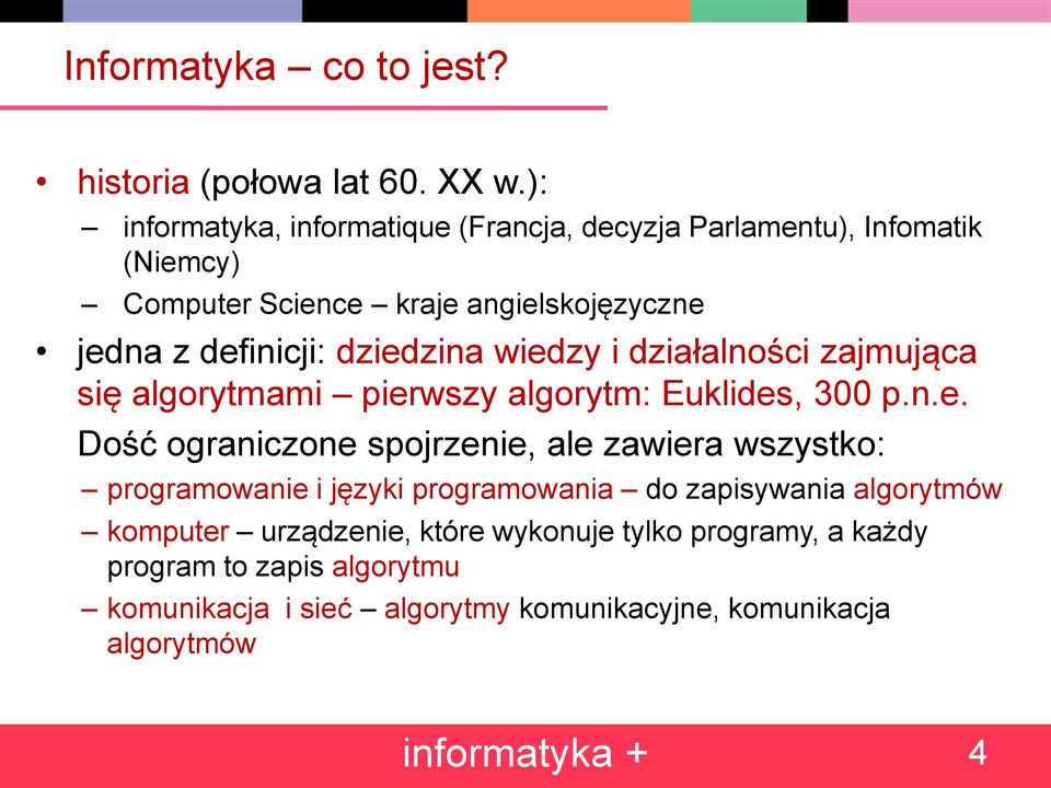 dziedzina wiedzy i działalności zajmująca się algorytmami pierwszy algorytm: Euklides, 300 p.n.e. Dość ograniczone spojrzenie, ale zawiera