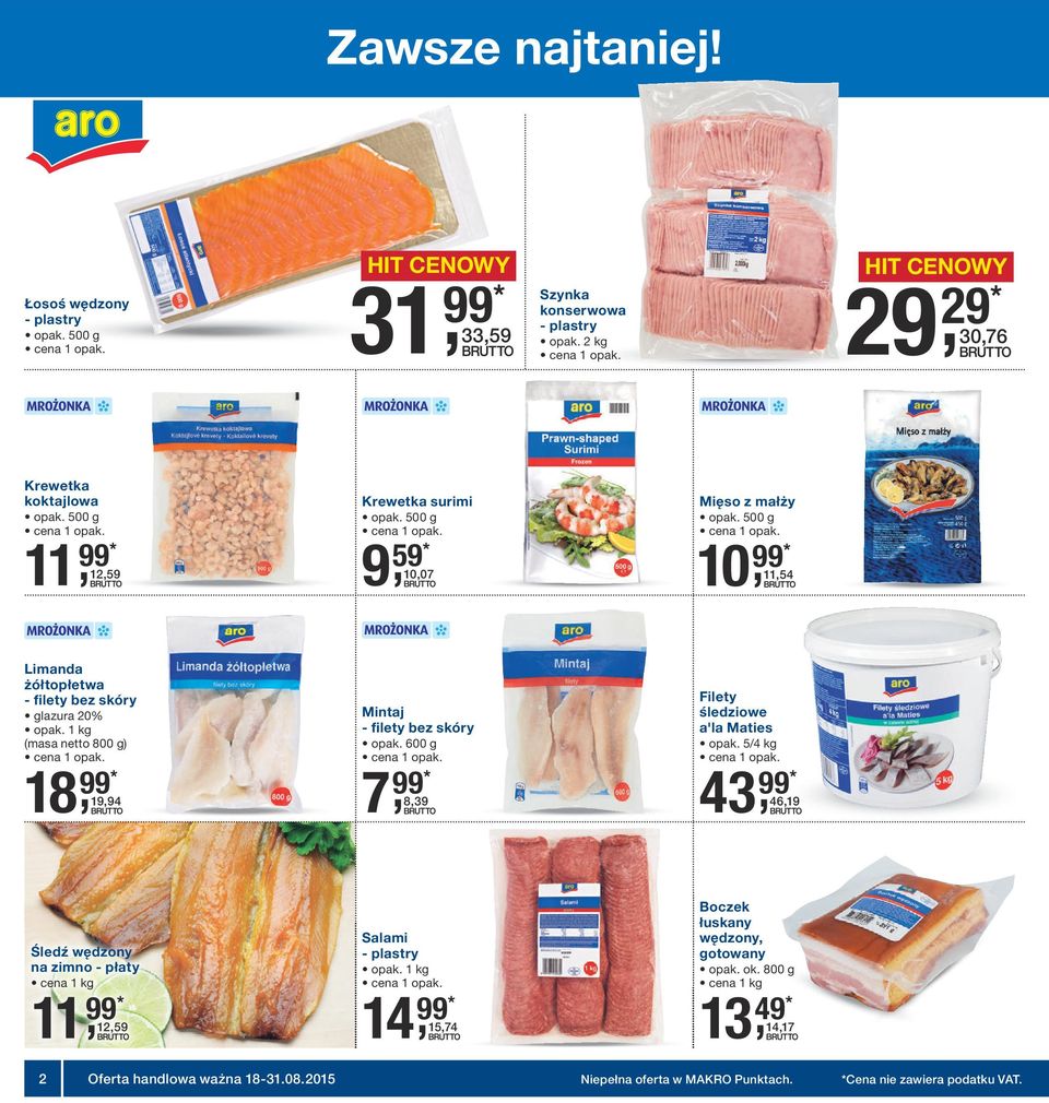 600 g 7, 99* 8,39 Filety śledziowe a'la Maties opak. 5/4 kg 43, 99* 46,19 Śledź wędzony na zimno - płaty cena 1 kg 11, 99* 12,59 Salami - plastry cena 1 opak.