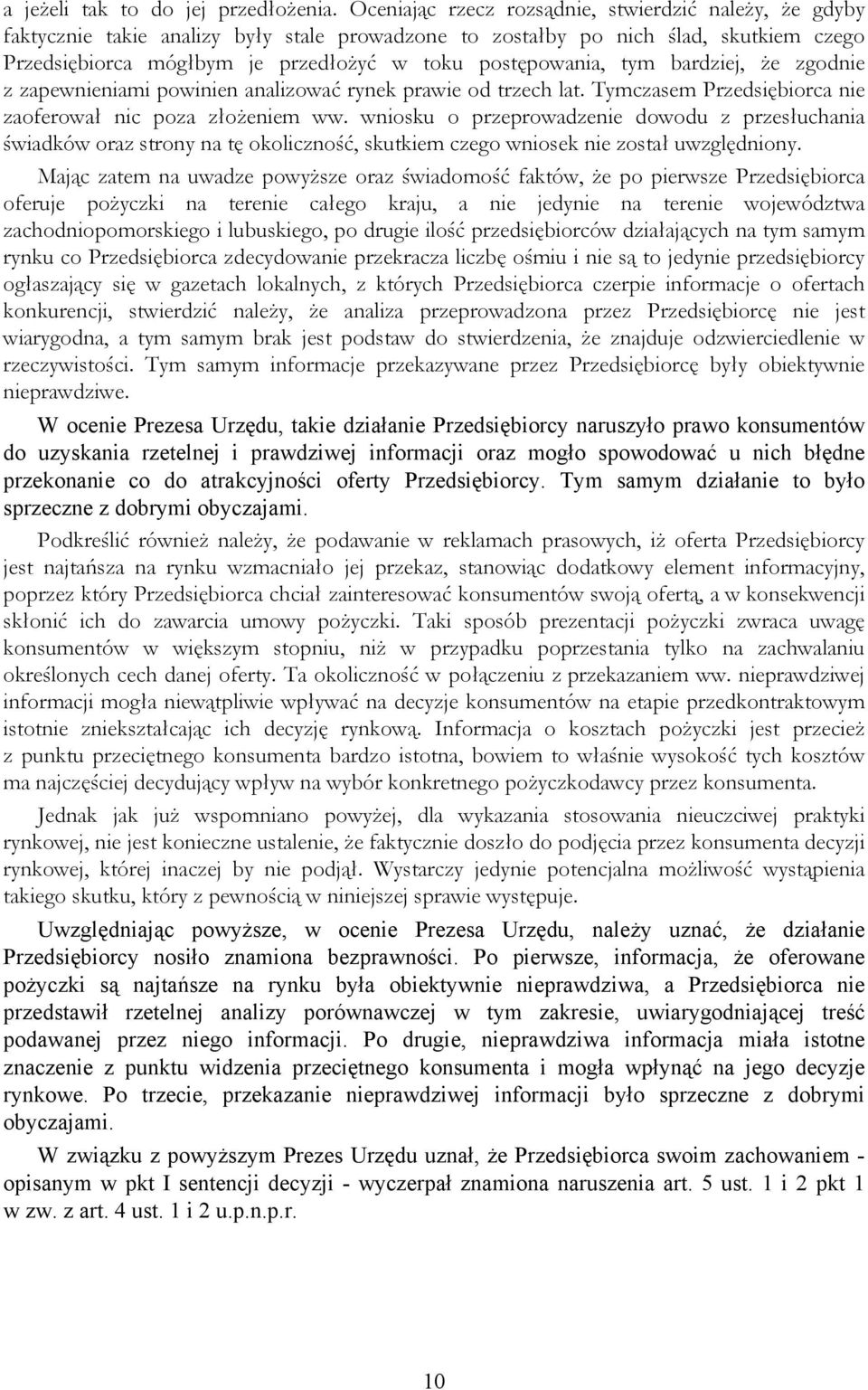 postępowania, tym bardziej, że zgodnie z zapewnieniami powinien analizować rynek prawie od trzech lat. Tymczasem Przedsiębiorca nie zaoferował nic poza złożeniem ww.