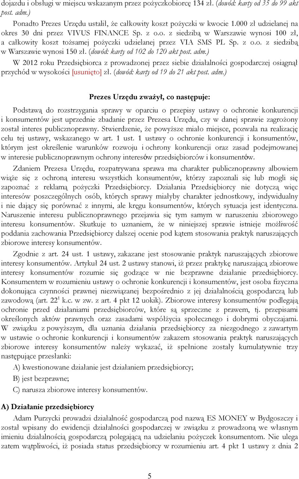 (dowód: karty od 102 do 120 akt post. adm.) W 2012 roku Przedsiębiorca z prowadzonej przez siebie działalności gospodarczej osiągnął przychód w wysokości [usunięto] zł.