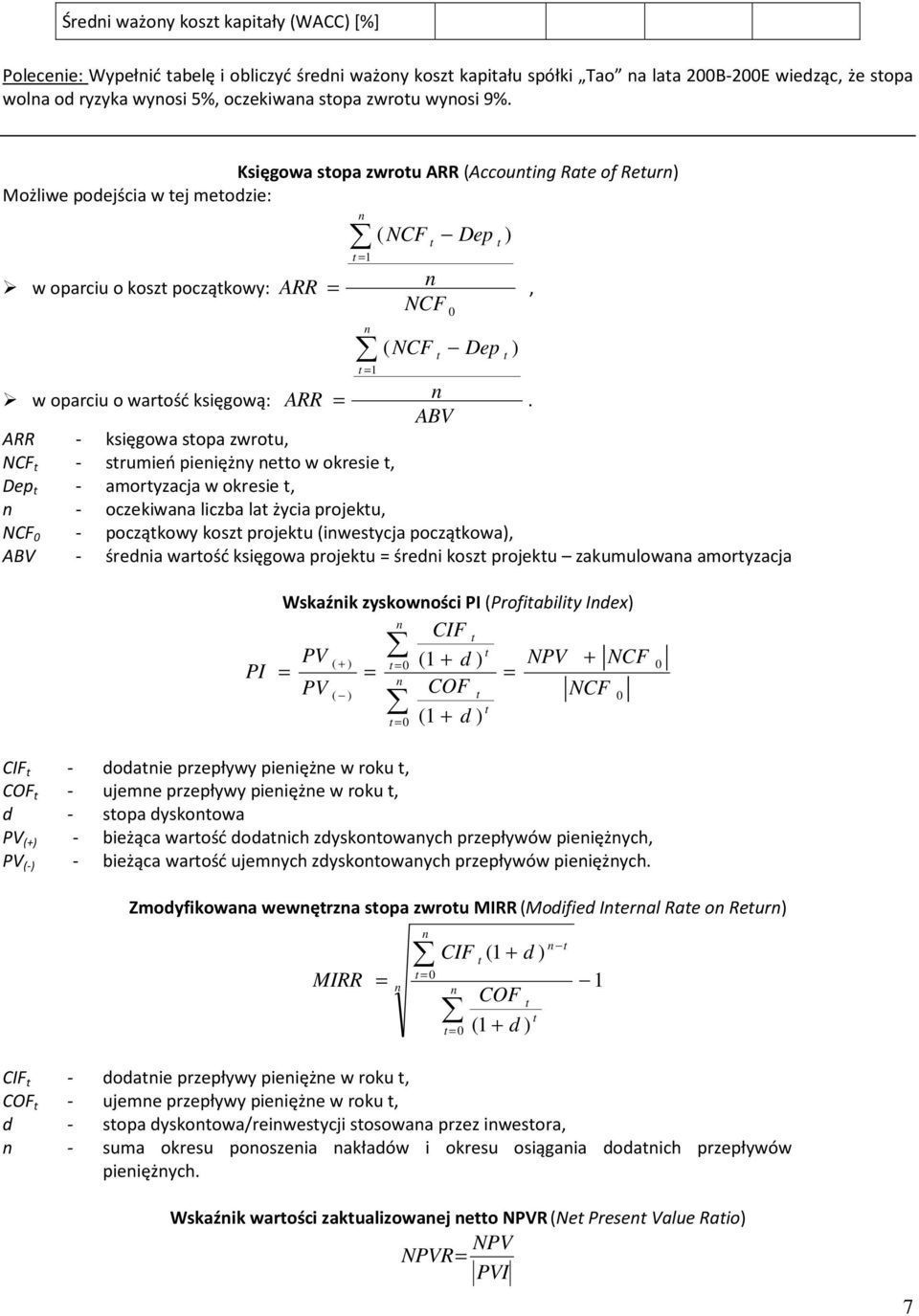 ARR - księgowa sopa zwrou, NCF - srumień pieięży eo w okresie, Dep - amoryzacja w okresie, - oczekiwaa liczba la życia projeku, NCF 0 - począkowy kosz projeku (iwesycja począkowa), ABV - średia
