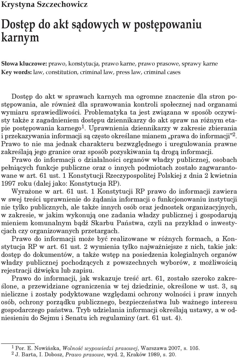 organami wymiaru sprawiedliwości. Problematyka ta jest związana w sposób oczywisty także z zagadnieniem dostępu dziennikarzy do akt spraw na różnym etapie postępowania karnego 1.