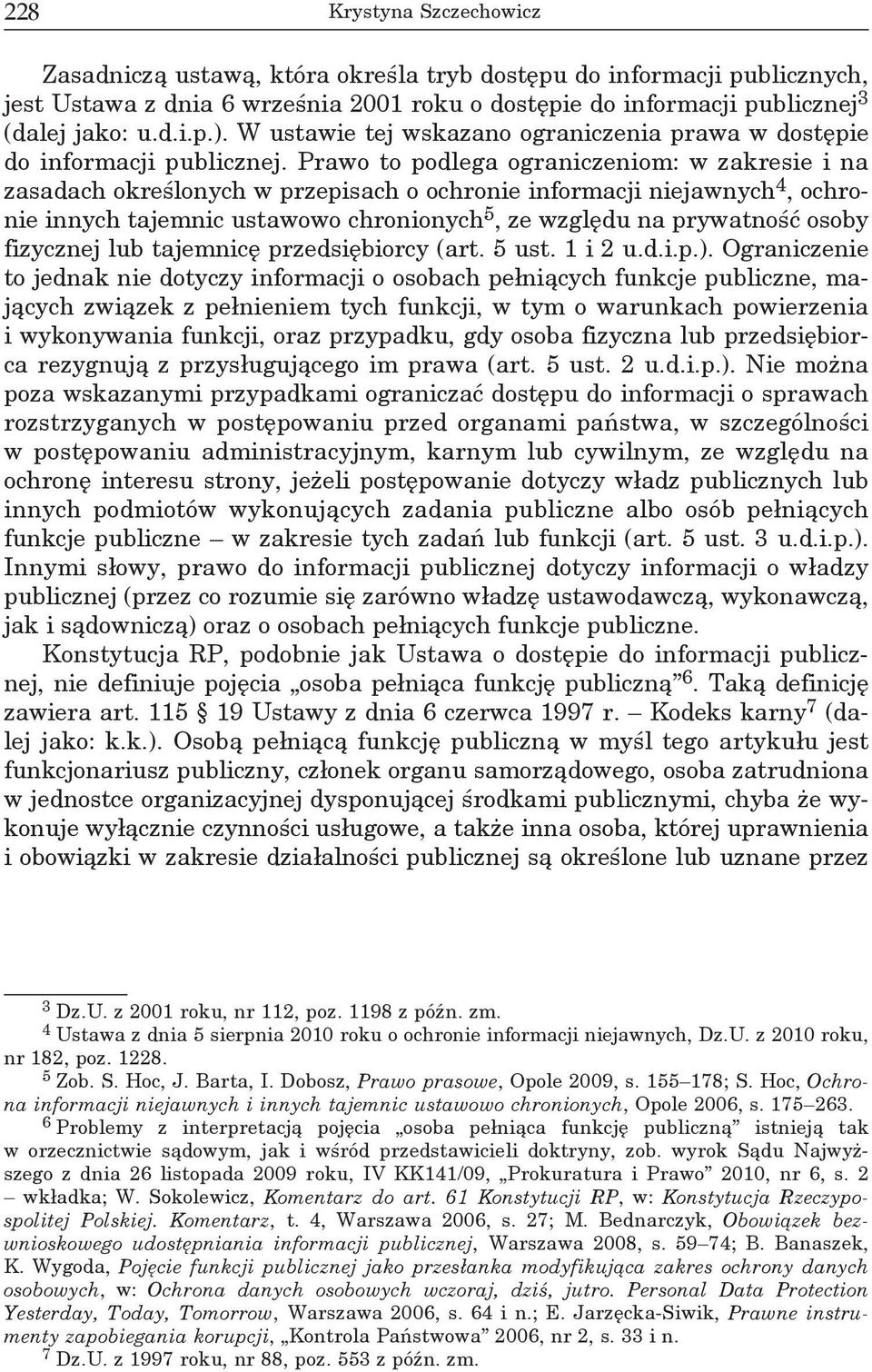 Prawo to podlega ograniczeniom: w zakresie i na zasadach określonych w przepisach o ochronie informacji niejawnych 4, ochronie innych tajemnic ustawowo chronionych 5, ze względu na prywatność osoby