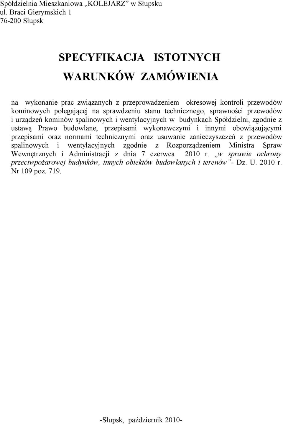 stanu technicznego, sprawności przewodów i urządzeń kominów spalinowych i wentylacyjnych w budynkach Spółdzielni, zgodnie z ustawą Prawo budowlane, przepisami wykonawczymi i innymi obowiązującymi