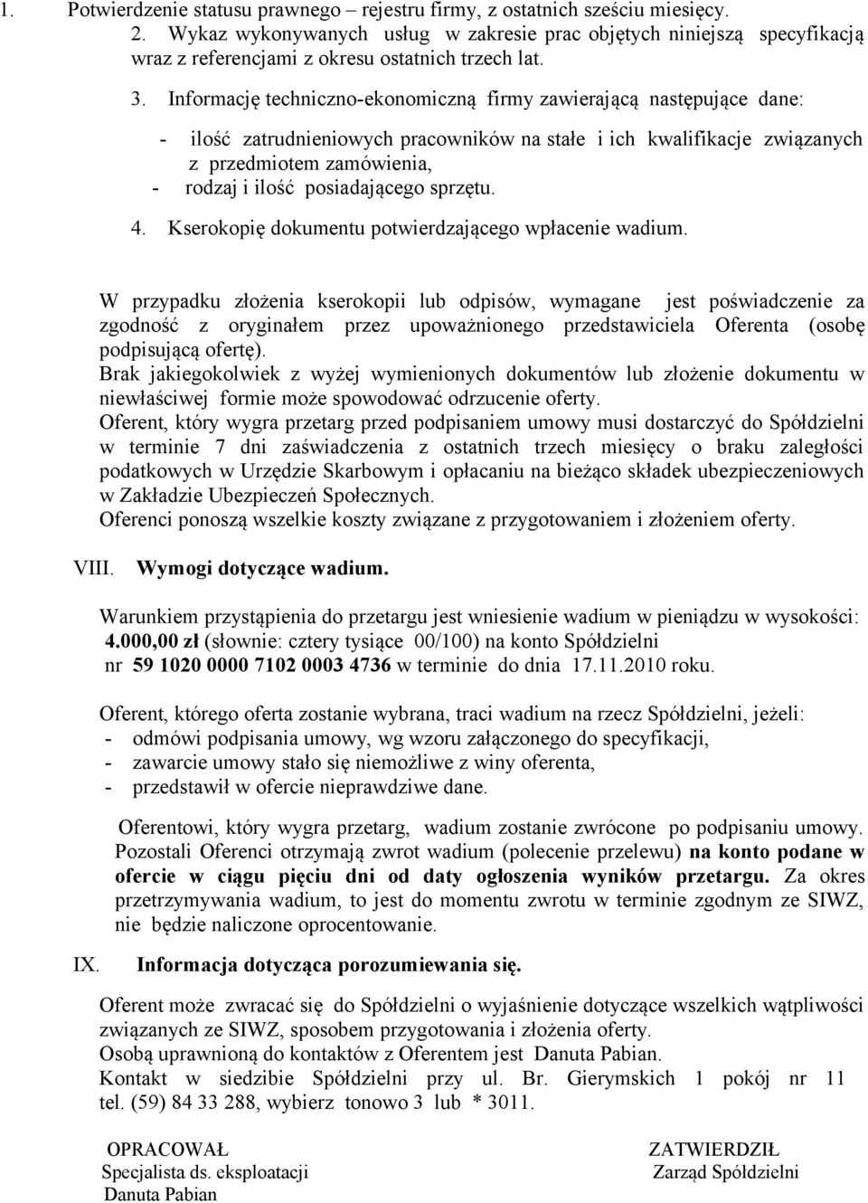 Informację techniczno-ekonomiczną firmy zawierającą następujące dane: - ilość zatrudnieniowych pracowników na stałe i ich kwalifikacje związanych z przedmiotem zamówienia, - rodzaj i ilość