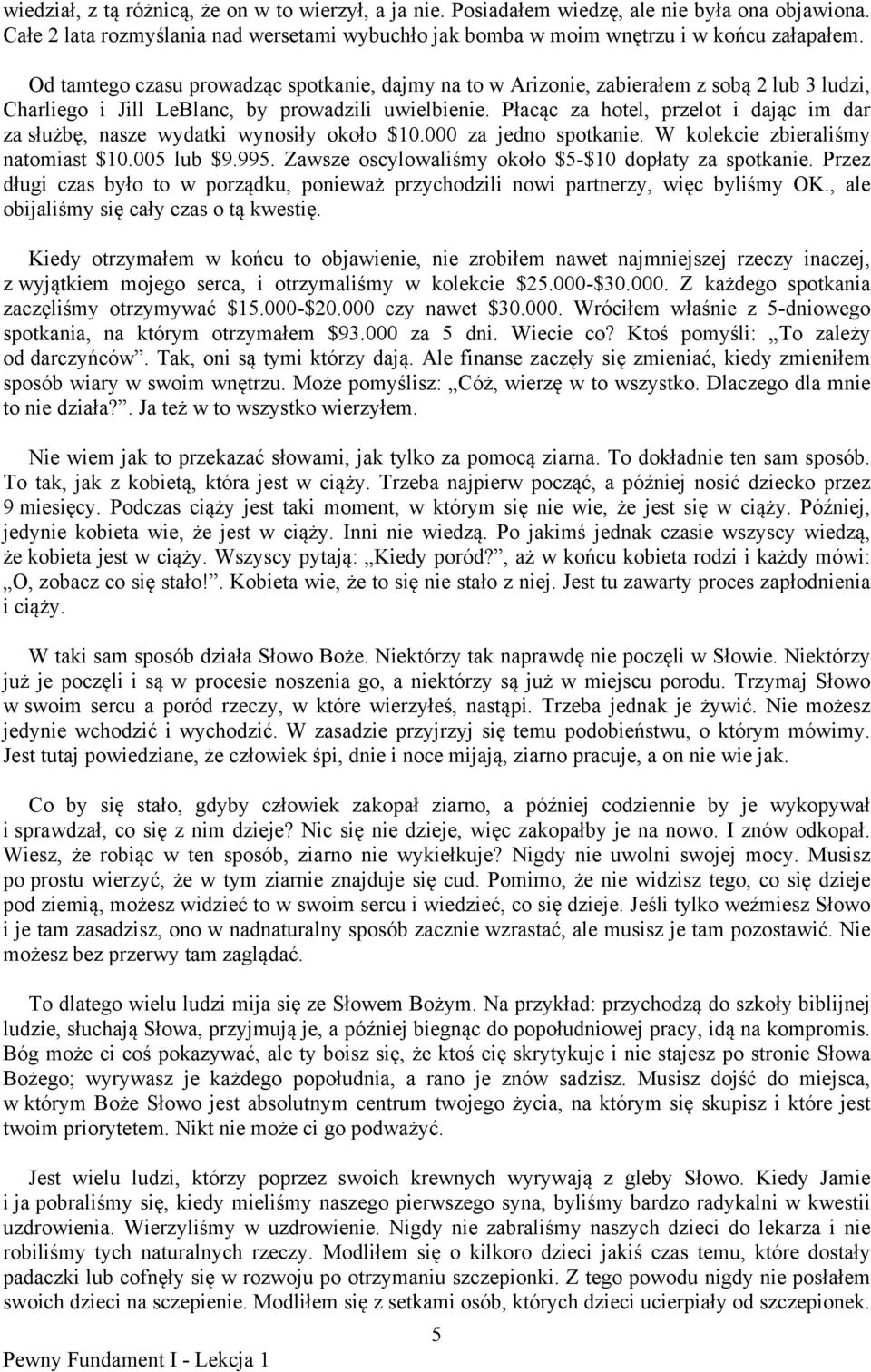 Płacąc za hotel, przelot i dając im dar za służbę, nasze wydatki wynosiły około $10.000 za jedno spotkanie. W kolekcie zbieraliśmy natomiast $10.005 lub $9.995.