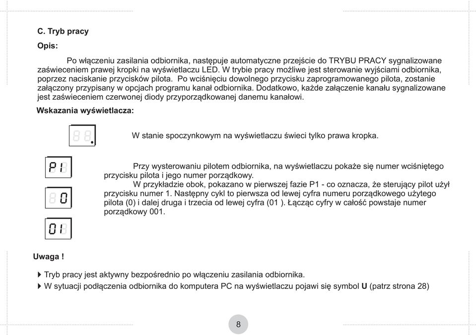 Po wciśnięciu dowolnego przycisku zaprogramowanego pilota, zostanie załączony przypisany w opcjach programu kanał odbiornika.