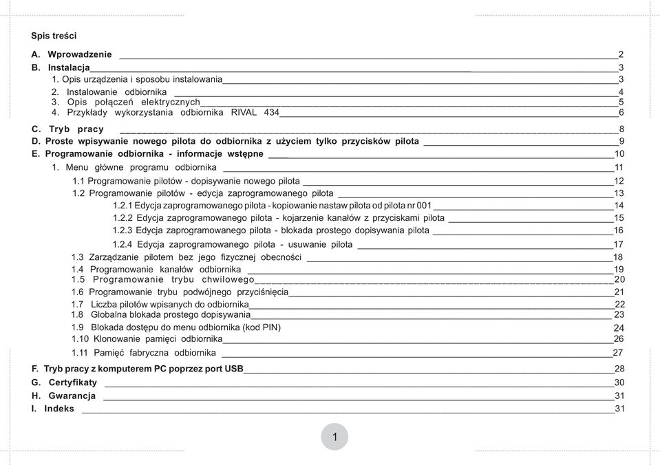 1 Programowanie pilotów - dopisywanie nowego pilota 12 1.2 Programowanie pilotów - edycja zaprogramowanego pilota 13 1.2.1 Edycja zaprogramowanego pilota - kopiowanie nastaw pilota od pilota nr 001 1 1.