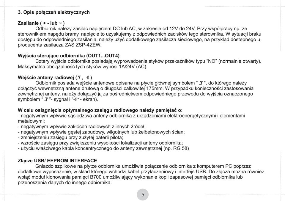 W sytuacji braku dostępu do odpowiedniego zasilania, należy użyć dodatkowego zasilacza sieciowego, na przykład dostępnego u producenta zasilacza ZS ZSP-ZEW. Wyjścia sterujące odbiornika (OUT1.