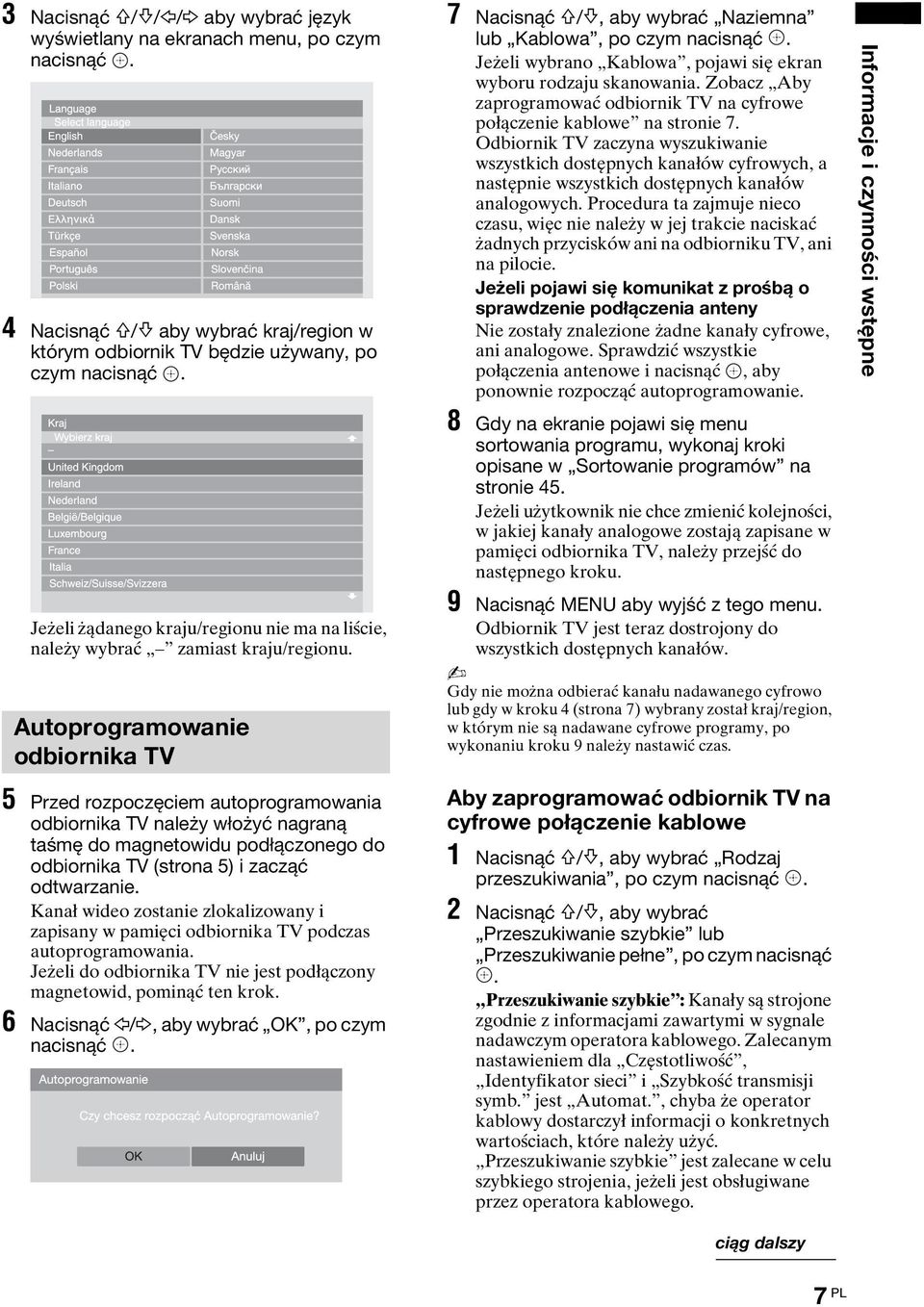 Autoprogramowanie odbiornika TV 5 Przed rozpoczęciem autoprogramowania odbiornika TV należy włożyć nagraną taśmę do magnetowidu podłączonego do odbiornika TV (strona 5) i zacząć odtwarzanie.