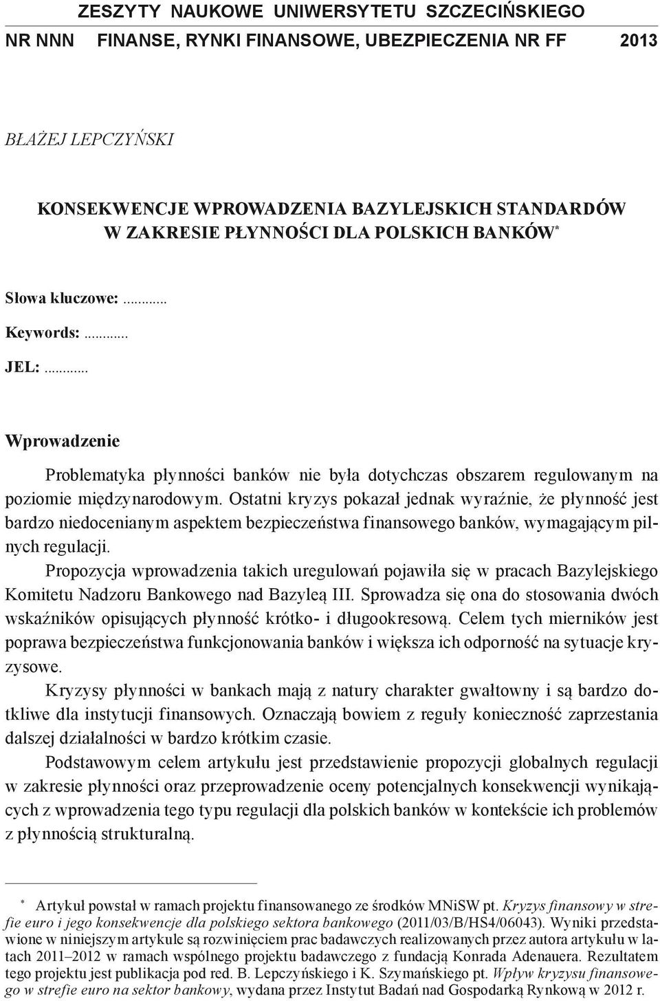 Ostatni kryzys pokazał jednak wyraźnie, że płynność jest bardzo niedocenianym aspektem bezpieczeństwa finansowego banków, wymagającym pilnych regulacji.