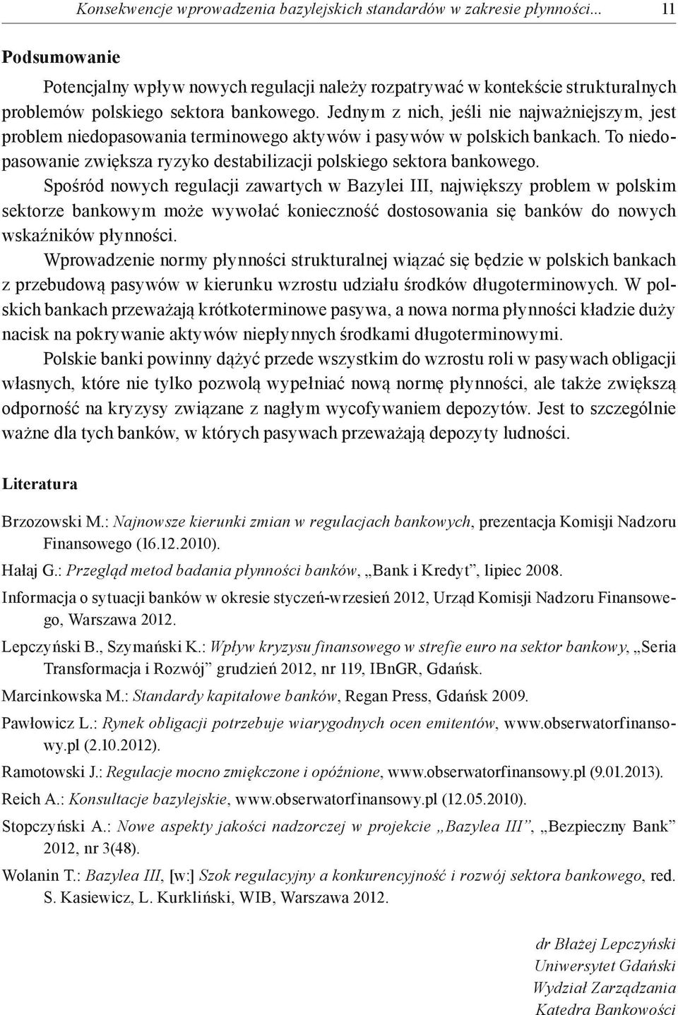 Jednym z nich, jeśli nie najważniejszym, jest problem niedopasowania terminowego aktywów i pasywów w polskich bankach. To niedopasowanie zwiększa ryzyko destabilizacji polskiego sektora bankowego.