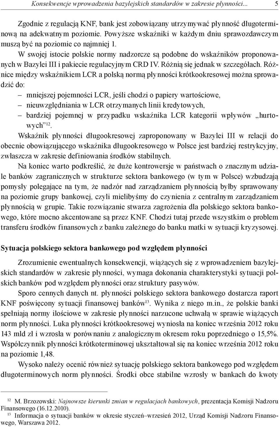 W swojej istocie polskie normy nadzorcze są podobne do wskaźników proponowanych w Bazylei III i pakiecie regulacyjnym CRD IV. Różnią się jednak w szczegółach.