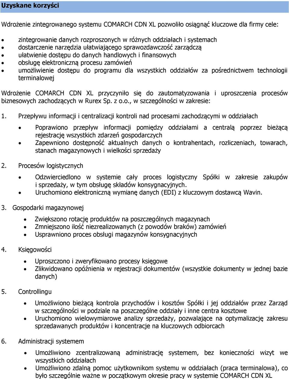 oddziałów za pośrednictwem technologii terminalowej Wdrożenie COMARCH CDN XL przyczyniło się do zautomatyzowania i uproszczenia procesów biznesowych zachodzących w Rurex Sp. z o.o., w szczególności w zakresie: 1.