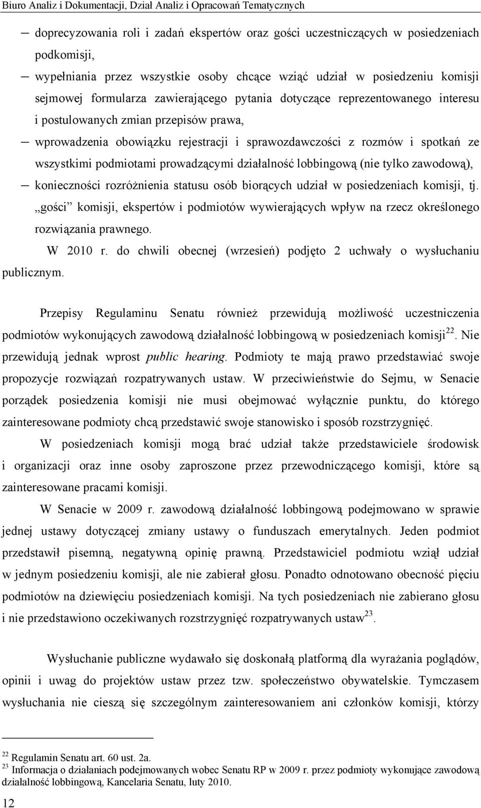 sprawozdawczości z rozmów i spotkań ze wszystkimi podmiotami prowadzącymi działalność lobbingową (nie tylko zawodową), konieczności rozróżnienia statusu osób biorących udział w posiedzeniach komisji,