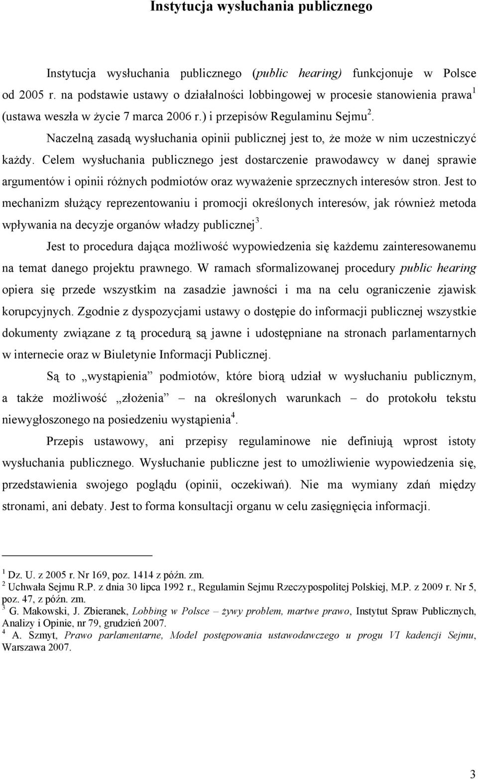 Naczelną zasadą wysłuchania opinii publicznej jest to, że może w nim uczestniczyć każdy.