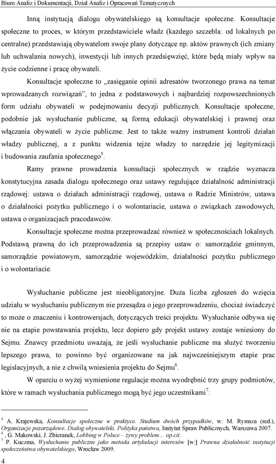 aktów prawnych (ich zmiany lub uchwalania nowych), inwestycji lub innych przedsięwzięć, które będą miały wpływ na życie codzienne i pracę obywateli.