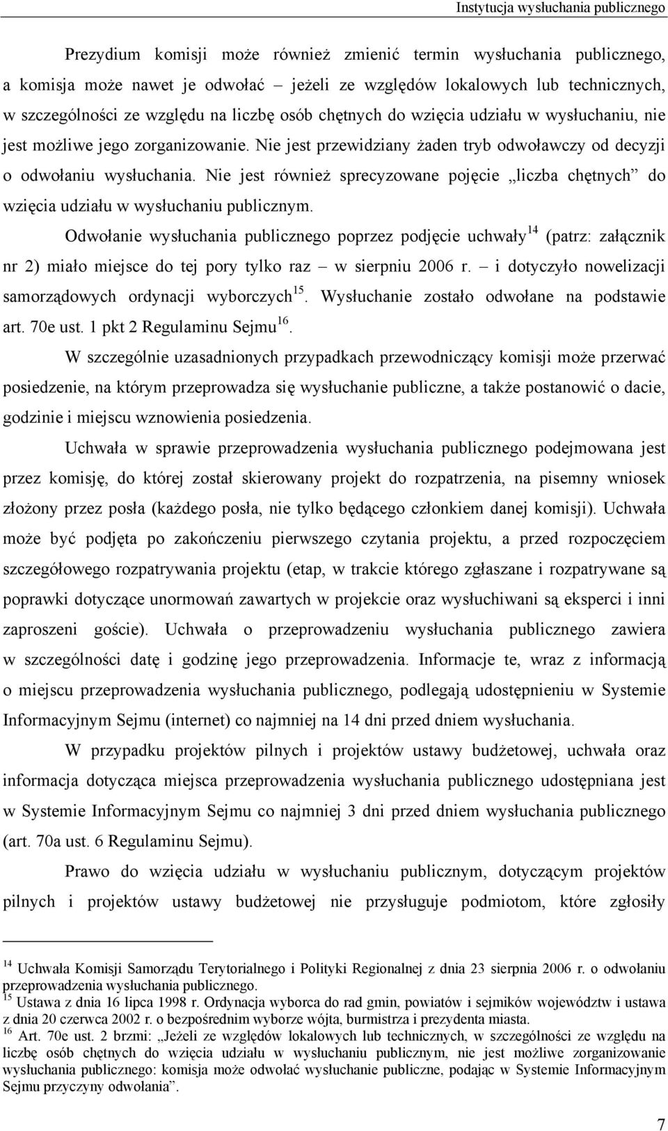 Nie jest również sprecyzowane pojęcie liczba chętnych do wzięcia udziału w wysłuchaniu publicznym.