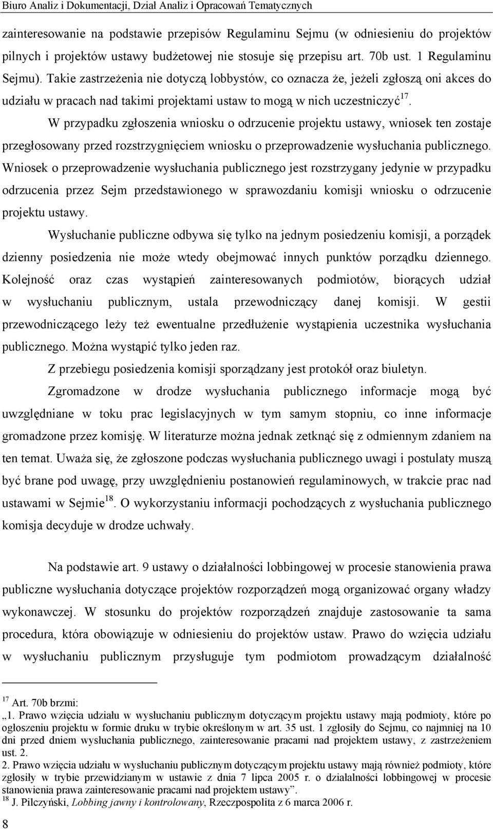 Takie zastrzeżenia nie dotyczą lobbystów, co oznacza że, jeżeli zgłoszą oni akces do udziału w pracach nad takimi projektami ustaw to mogą w nich uczestniczyć 17.