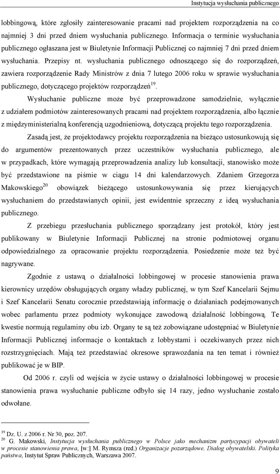 wysłuchania publicznego odnoszącego się do rozporządzeń, zawiera rozporządzenie Rady Ministrów z dnia 7 lutego 2006 roku w sprawie wysłuchania publicznego, dotyczącego projektów rozporządzeń 19.