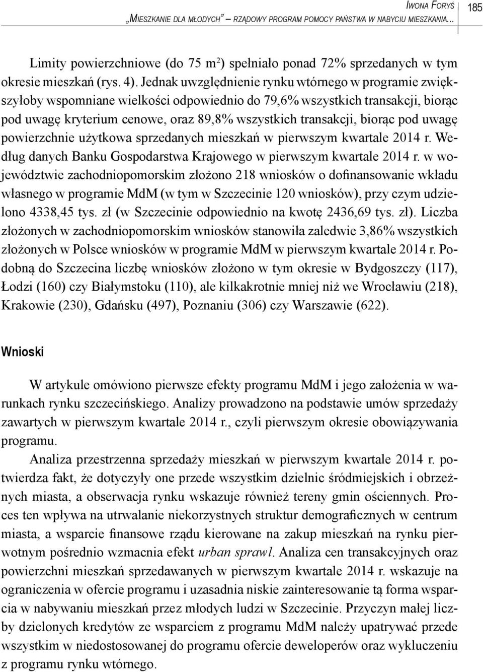 biorąc pod uwagę powierzchnie użytkowa sprzedanych mieszkań w pierwszym kwartale 2014 r. Według danych Banku Gospodarstwa Krajowego w pierwszym kwartale 2014 r.