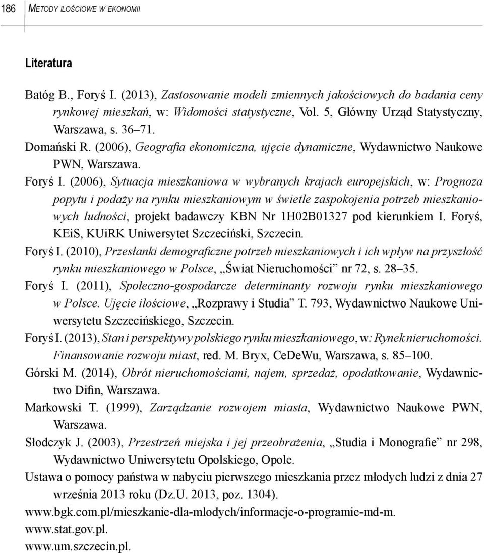 (2006), Sytuacja mieszkaniowa w wybranych krajach europejskich, w: Prognoza popytu i podaży na rynku mieszkaniowym w świetle zaspokojenia potrzeb mieszkaniowych ludności, projekt badawczy KBN Nr