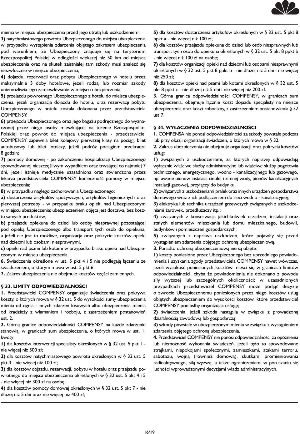 znaleêç si niezw ocznie w miejscu ubezpieczenia; 4) dojazdu, rezerwacji oraz pobytu Ubezpieczonego w hotelu przez maksymalnie 3 doby hotelowe, je eli rodzaj lub rozmiar szkody uniemo liwia jego