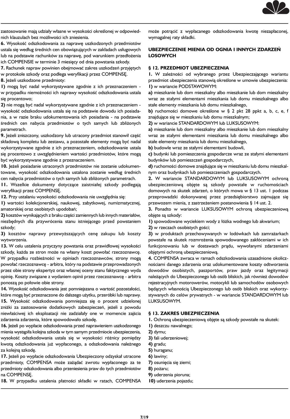 COMPENSIE w terminie 3 miesi cy od dnia powstania szkody. 7. Rachunek napraw powinien obejmowaç zakres uszkodzeƒ przyj tych w protokole szkody oraz podlega weryfikacji przez COMPENS. 8.