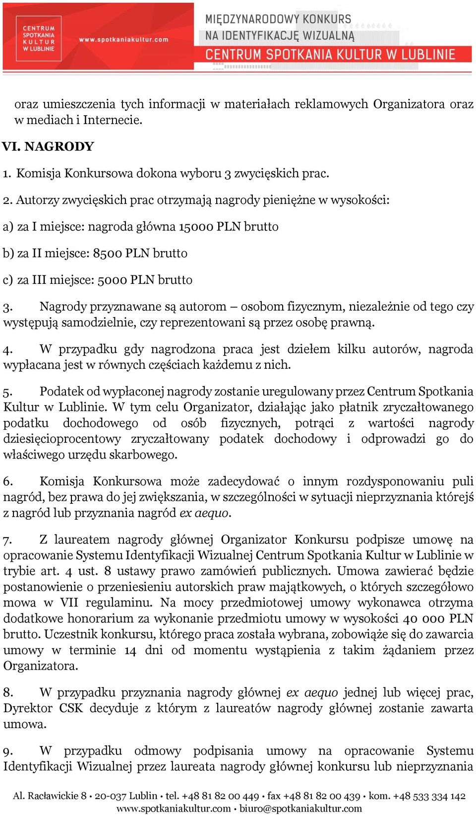 Nagrody przyznawane są autorom osobom fizycznym, niezależnie od tego czy występują samodzielnie, czy reprezentowani są przez osobę prawną. 4.